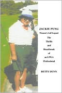 Jackie Pung: Womens Golf Legend: The Thrills and Heartbreak of an LPG
