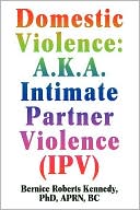 Domestic Violence: A.K.A. Intimate Partner Violence (Ipv)