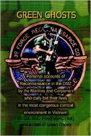 Green Ghosts: Personal Accounts of Reconnaissance in the DMZ by the Marines and Corpsmen who Daily Bet their Lives in the Most Dangerous Combat Environment in Vientam