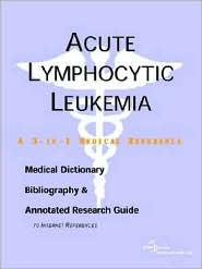 Acute Lymphocytic Leukemia - a Medical Dictionary, Bibliography, and Annotated Research Guide to Internet References