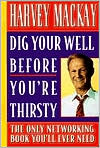 Dig Your Well Before You're Thirsty by Harvey Mackay: Book Cover