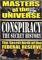 Conspiracy: The Secret History - Masters of the Universe: The Secret Birth of the Federal... by 