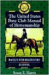 The United States Pony Club Manual of Horsemanship Basics for Beginners D Level