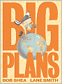 Book Cover Image. Title: Big Plans, Author: by Bob  Shea