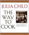 Book Cover Image. Title: Way to Cook, Author: by Julia  Child