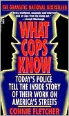 What Cops Know: Cops Talk about What They Do, How They Do It, and What