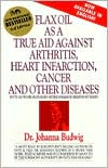 Flax Oil as a True Aid against Arthritis Heart Infarction Cancer and Other Diseases