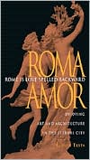 Rome Is Love Spelled Backward: Enjoying Art and Architecture in the Eternal City
