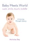 Book Cover Image. Title: Baby Meets World:  Suck, Smile, Touch, Toddle, Author: Nicholas Day
