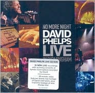 No More Night: David Phelps Live in Birmingham [CD/DVD] by David Phelps: CD Cover