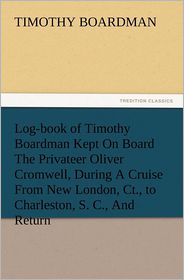 Log-Book of Timothy Boardman Kept on Board the Privateer 