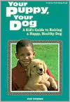 Your Puppy, Your Dog: A Kid's Guide to Raising a Happy, Healthy Dog