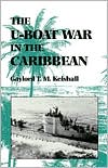 U-Boat War in the Caribbeann by Gaylord T.M. Kelshall: Book Cover