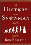Book Cover Image. Title: The History of the Snowman, Author: by Bob  Eckstein