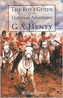 The Boys Guide to the Historical Adventures of G A Henty