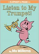Listen to My Trumpet! (Elephant and Piggie Series) by Mo Willems: Book Cover