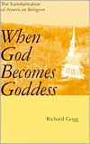 When God Becomes Goddess by Richard Grigg: Book Cover