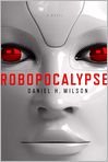 Book Cover Image. Title: Robopocalypse, Author: by Daniel H. Wilson