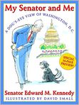Book Cover Image. Title: My Senator and Me:  A Dog's-Eye View of Washington, D. C., Author: by Edward Kennedy