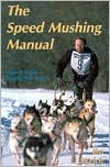 Speed Mushing Manual: How to Train Racing Sled Dogs