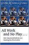 All Work and No Play How Educational Reforms Are Harming Our Presc
