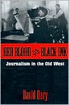 Red Blood and Black Ink Journalism in the Old West