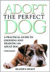 Adopt the Perfect Dog: A Practical Guide to Choosing and Training an Adult Dog