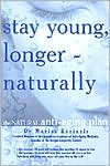 Stay Young, Longer--Naturally: The Natural Anti-Aging Plan