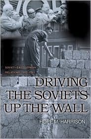 Driving the Soviets up the Wall by Hope M. Harrison: Book Cover