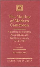 The Making of Modern Cameroon by Emmanuel Chiabi: Book Cover