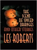The Scent of Spiced Oranges and Other Stories by Les Roberts