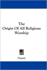 The Origin Of All Religious Worship by Dupuis: Book Cover