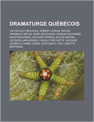 Dramaturge Qu B Cois: Victor-L Vy Beaulieu, Robert Lepage, 