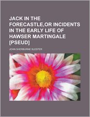 Jack in the Forecastle, or Incidents in the Early Life of 