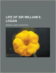 Life of Sir William E. Logan