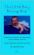 The Little Baby Massage Book - Complete With Acupressure And Aromatherapy To Give The Gift Of Love And Touch To Your Baby