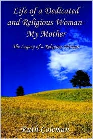 Life of a Dedicated and Religious Woman-My Mother: the Legacy of a Religious Woman: The Legacy of a Religious Woman