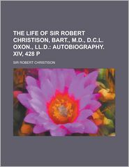 The Life of Sir Robert Christison, Bart, M.D, D.C.L. Oxon, 