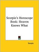 Scorpio's Horoscope Book: Heaven Knows What