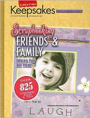 Scrapbooking Friends and Family: Presenting over 825 of the Best Scrapbooking Ideas from Creating Keepsakes Publications, with Layouts, Tips, and Techiques for Heartwarming Memory Pages Starring Your Loved Ones