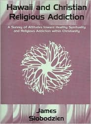 Hawaii and Christian Religious Addiction: A Survey of Attitudes toward Healthy Spirituality and Religious Addiction within Christianity