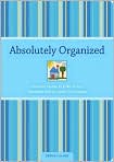 Book Cover Image. Title: Absolutely Organized: A Mom's Guide to a No-Stress Schedule and Clutter-Free Home, Author: by Debbie  Lillard