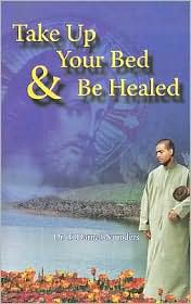 Take up Your Bed and Be Healed: Book Cover