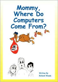 Mommy Where Do Computers Come from by Richard K. Woods: Book Cover