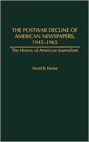 Postwar Decline of American Newspapers, 1945-1965 (History of American Journalism Series #6) by David R. Davies: Book Cover