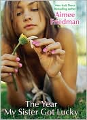 Year My Sister Got Lucky by Aimee Friedman