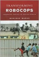 Transforming the Robocops Changing Police in South Africa