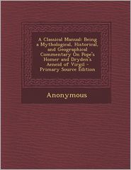 A Classical Manual: Being a Mythological, Historical, and 
