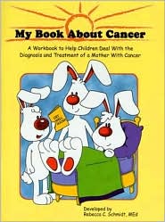 My Book about Cancer: A Workbook to Help Children Deal with the Diagnosis and Treatment of a Mother with Cancer