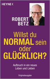 Willst du normal sein oder glücklich?: Aufbruch in ein 